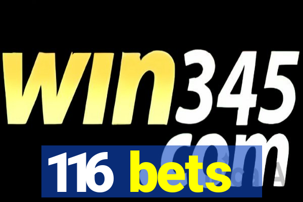 116 bets
